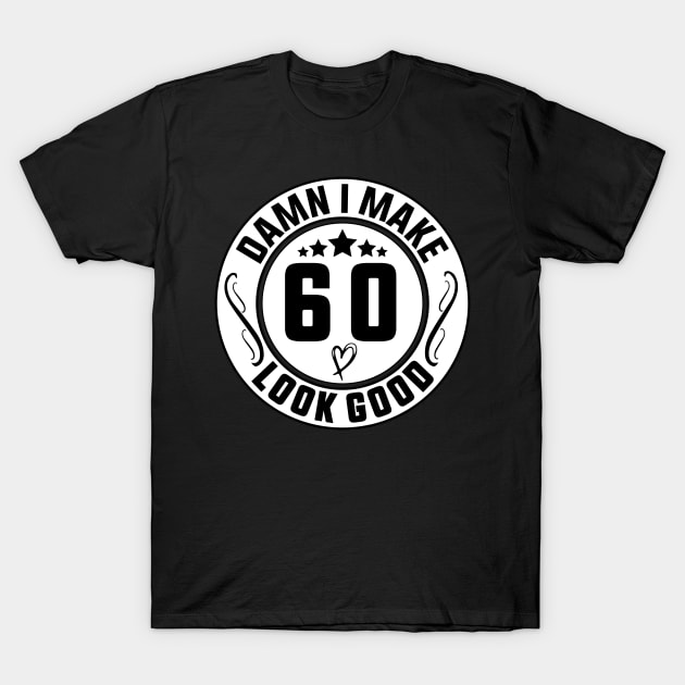 Damn I Make 60 Look Good Funny Birthday T-Shirt by shopcherroukia